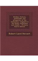 Sheldon Jackson, Pathfinder and Prospector of the Missionary Vanguard in the Rocky Mountains and Alaska