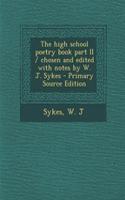 The High School Poetry Book Part II / Chosen and Edited with Notes by W. J. Sykes - Primary Source Edition