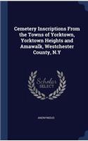 Cemetery Inscriptions From the Towns of Yorktown, Yorktown Heights and Amawalk, Westchester County, N.Y