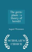 The Germ-Plasm: A Theory of Heredit - Scholar's Choice Edition