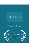Say Fellows - Scholar's Choice Edition