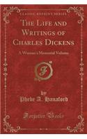 The Life and Writings of Charles Dickens: A Woman's Memorial Volume (Classic Reprint)