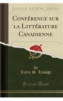 Confï¿½rence Sur La Littï¿½rature Canadienne (Classic Reprint)