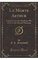 Le Morte Arthur: Edited from the Harleian Ms. 2252 in the British Museum (Classic Reprint)(English)