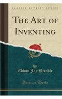 The Art of Inventing (Classic Reprint)
