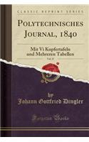 Polytechnisches Journal, 1840, Vol. 27: Mit VI Kupfertafeln Und Mehreren Tabellen (Classic Reprint)