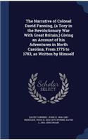 The Narrative of Colonel David Fanning, (a Tory in the Revolutionary War With Great Britain;) Giving an Account of his Adventures in North Carolina, From 1775 to 1783, as Written by Himself