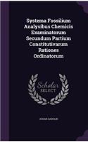 Systema Fossilium Analysibus Chemicis Examinatorum Secundum Partium Constitutivarum Rationes Ordinatorum