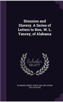 Disunion and Slavery. A Series of Letters to Hon. W. L. Yancey, of Alabama