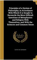 Principles of a System of Philosophy, in Accordance With Which It is Sought to Reconcile the More Difficult Questions of Metaphysics and Religion With Themselves, and With the Sciences and Common Sense