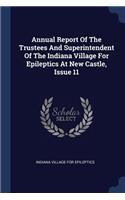 Annual Report Of The Trustees And Superintendent Of The Indiana Village For Epileptics At New Castle, Issue 11