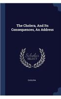 The Cholera, And Its Consequences, An Address