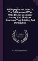 Bibliography And Index Of The Publications Of The United States Geological Survey With The Laws Governing Their Printing And Distribution
