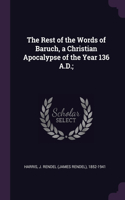 The Rest of the Words of Baruch, a Christian Apocalypse of the Year 136 A.D.;