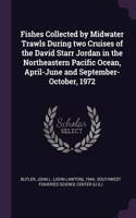 Fishes Collected by Midwater Trawls During two Cruises of the David Starr Jordan in the Northeastern Pacific Ocean, April-June and September-October, 1972