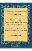 Catï¿½logo de Documentos del Archivo de Indias En Sevilla: Referentes ï¿½ La Historia de la Republica Argentina, 1514-1810 (Classic Reprint)