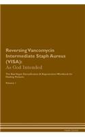 Reversing Vancomycin Intermediate Staph Aureus (VISA): As God Intended The Raw Vegan Plant-Based Detoxification & Regeneration Workbook for Healing Patients. Volume 1