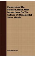 Flowers And The Flower Garden. With Instructions On The Culture Of Ornamental Trees, Shrubs