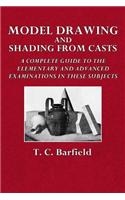 Model Drawing and Shading from Casts: A Complete Guide to the Elementary and Advanced Examinations in These Subjects