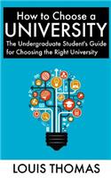 How to Choose a University: The Undergraduate Student's Guide for Choosing the Right University(English)