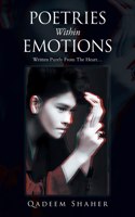 Poetries Within Emotions: Written Purely from the Heart...