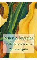 Paint A Murder: a Bella Sarver Mystery