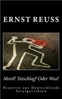 Mord? Totschlag? Oder Was?: Bizarres aus Deutschlands Strafgerichten