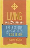 Living the Beatitudes: Reflections, Prayers and Practices for Teens