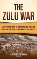 Zulu War: A Captivating Guide to the Origins, Battles, and Legacy of the 19th-Century Anglo-Zulu Conflict