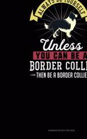 Always Be Yourself Unless You Can Be A Border Collie Then Be A Border Collie