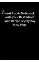 7 Week Foods Notebook: write your Best Whole Food Recipes every day Meal Plan: Weeks of problem-Free, notebook to Preserve Your Time & Sanity, 100 pages