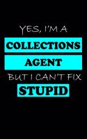 Yes, I'm a Collections Agent But I Can't Fix Stupid: Collections Agent Gifts - Blank Lined Notebook Journal - (6 x 9 Inches) - 120 Pages