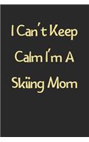 I Can't Keep Calm I'm A Skiing Mom: Lined Journal, 120 Pages, 6 x 9, Funny Skiing Gift Idea, Black Matte Finish (I Can't Keep Calm I'm A Skiing Mom Journal)