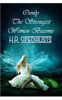 Only The Strongest Women Become H.R. Specialists