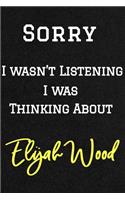 Sorry I wasn't listening I was thinking about Elijah Wood . Funny /Lined Notebook/Journal Great Office School Writing Note Taking