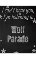 I can't hear you, I'm listening to Wolf Parade creative writing lined notebook: Promoting band fandom and music creativity through writing...one day at a time
