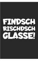 Findsch rischdsch Glasse!