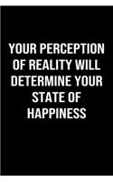 Your Perception of Reality Will Determine Your State of Happiness: A softcover blank lined journal to jot down ideas, memories, goals, and anything else that comes to mind.