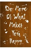 Splatter Journal - Do More Of What Makes You Happy (Orange): 100 page 6" x 9" Ruled Notebook: Inspirational Journal, Blank Notebook, Blank Journal, Lined Notebook, Blank Diary