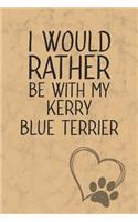 I Would Rather Be With My Kerry Blue Terrier: Nice Lined Journal, Diary and Gift for a Man, Woman, Girl or Boy Who Really Loves Their Dog