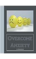 Overcome Anxiety - A Workbook: Help Manage Anxiety, Depression & Stress - 36 Exercises and Worksheets for Practical Application