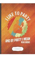 I Like To Party And By Party I Mean Read Books