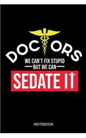 Doctors We Cant Fix Stupid But We Can Sedate It Notebook: Notebook for physicians and doctors