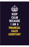 Keep Calm Because I Am A Financial Sales Assistant: Motivational and inspirational career blank lined gift notebook with matte finish