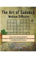 The Art of Sudokus Medium Difficulty #5: Develop Your Strategies And Master The Hardest Sudoku Puzzles Ever Assembled In A Large Print Book (100 Medium Difficulty Puzzles)