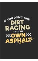 If You Don't Like Dirt Racing It's Your Own Asphalt: Funny Cool Dirt Racing Driver Journal - Notebook - Workbook Diary - Planner - 6x9 - 120 College Ruled Lined Paper Pages - Cute And Unique Gift For D