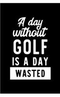 A Day Without Golf Is A Day Wasted