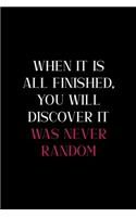 When It Is All Finished, You Will Discover It Was Never Random