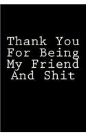 Thank You For Being My Friend And Shit: Blank Lined Journal