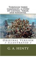 Through three campaigns, a story of Chitral, Tirah, and Ashantee.: Original Version / Illustrated /